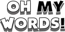 OH, MY WORDS!